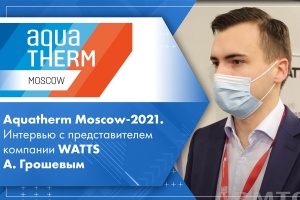 Aquatherm Moscow-2021. Интервью с представителем компании WATTS А. Грошевым