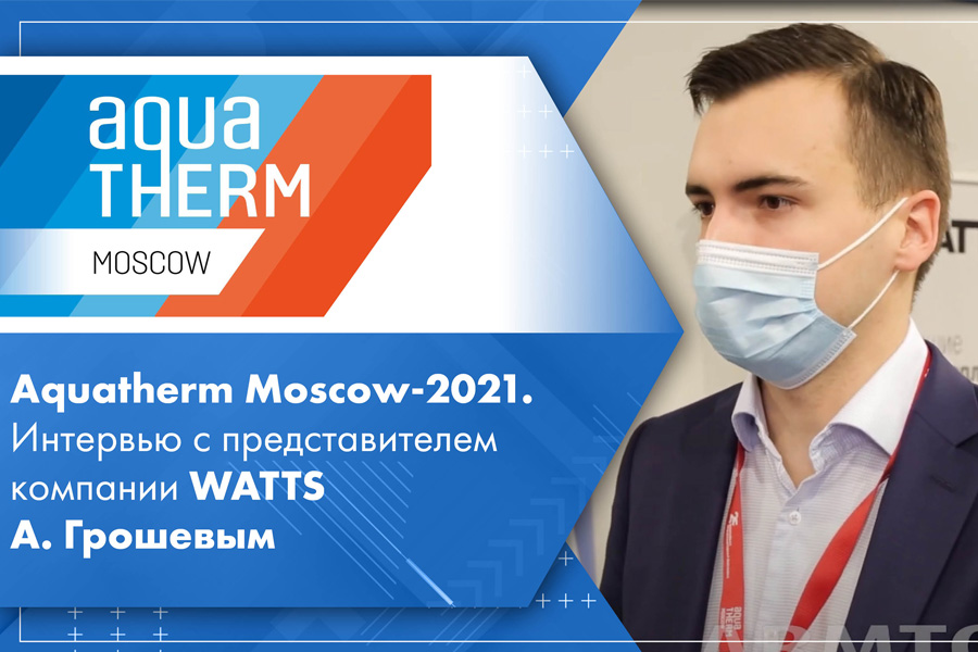 Aquatherm Moscow-2021. Интервью с представителем компании WATTS А. Грошевым