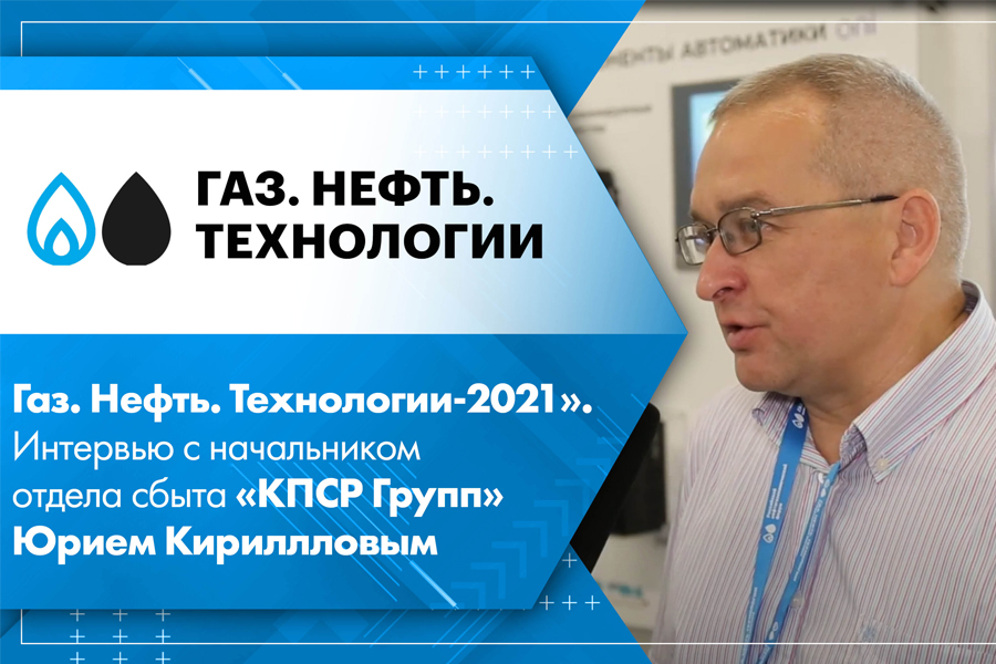 Газ. Нефть. Технологии-2021. Интервью с начальником отдела сбыта ООО КПСР Групп Юрием Кирилловым