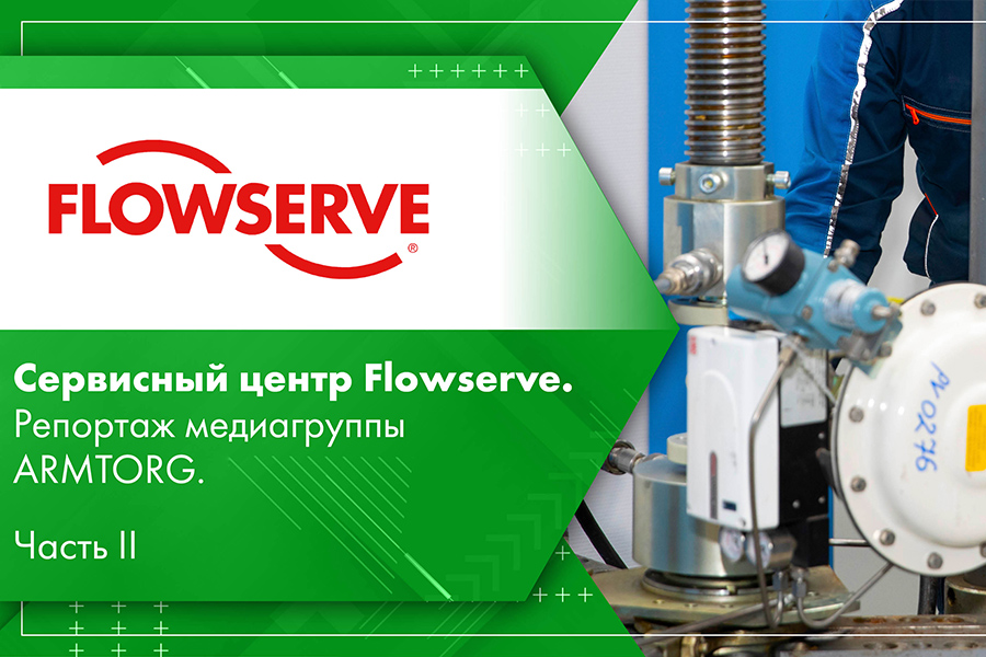 Сервисный центр Flowserve. Репортаж медиагруппы ARMTORG. Часть II