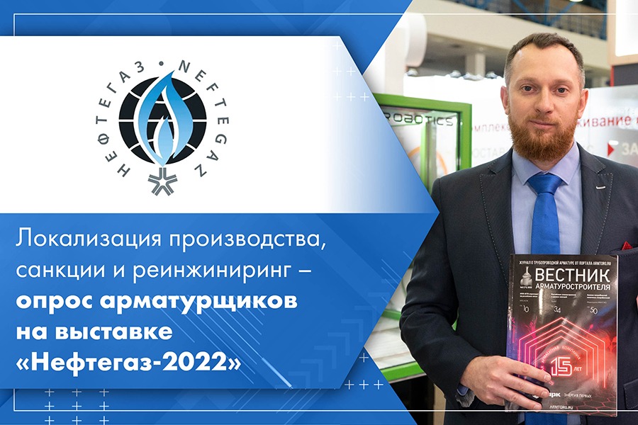 Локализация производства, санкции и реинжиниринг – опрос арматурщиков в рамках выставки Нефтегаз-2022