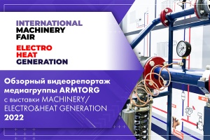 Обзорный видеорепортаж медиагруппы ARMTORG с выставки MACHINERYELECTROHEAT GENERATION 2022