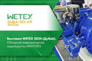 Выставка WETEX 2024 Дубай. Обзорный видеорепортаж медиагруппы ARMTORG