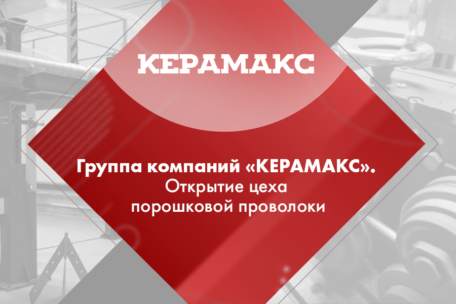 Видео от партнеров группа компаний КЕРАМАКС. Открытие цеха порошковой проволоки