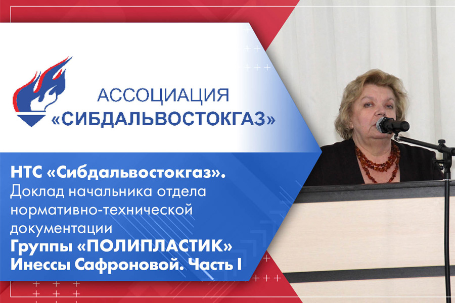 НТС Сибдальвостокгаз. Доклад начальника отдела нормативно-технической документации Группы ПОЛИПЛАСТИК Инессы Сафроновой. Часть I